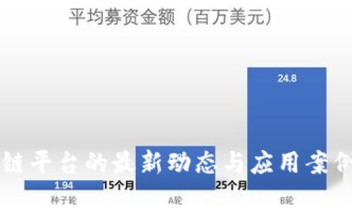 区块链平台的最新动态与应用案例分析