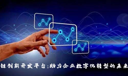 区块链创新开发平台：助力企业数字化转型的未来之路