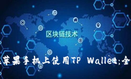 如何在苹果手机上使用TP Wallet：全面指南