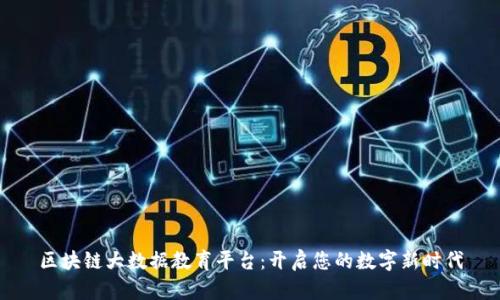 区块链大数据教育平台：开启您的数字新时代