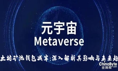 以太坊矿池钱包减半：深入解析其影响与未来趋势