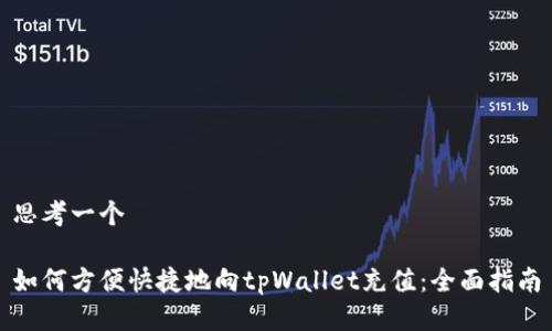 思考一个

如何方便快捷地向tpWallet充值：全面指南