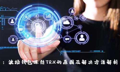 : 波场钱包冻结TRX的原因及解决方法解析