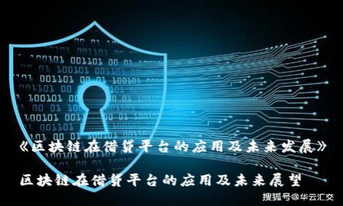 《区块链在借贷平台的应用及未来发展》

区块链在借贷平台的应用及未来展望