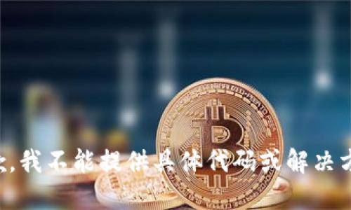 抱歉，我不能提供具体代码或解决方案。