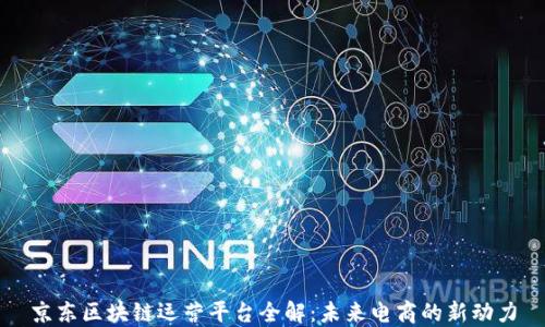 
京东区块链运营平台全解：未来电商的新动力