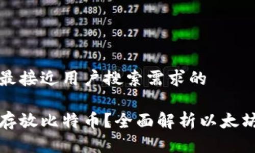思考一个并且最接近用户搜索需求的

以太钱包能否存放比特币？全面解析以太坊钱包的兼容性