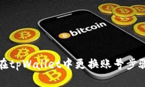 如何在tpWallet中更换账号步骤详解