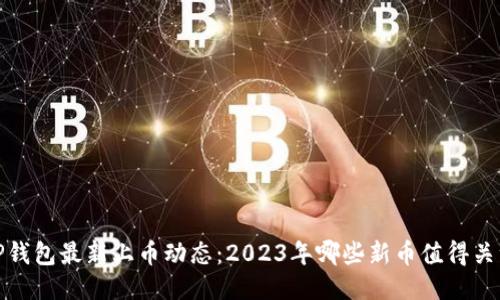 TP钱包最新上币动态：2023年哪些新币值得关注