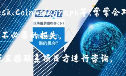 关于TP钱包（TokenPocket）上的币种和项目方信息，可以通过以下方式获取：

1. **官网和白皮书**：很多项目方会在其官方网站上发布项目的白皮书，详细描述项目的目标、技术实现、团队背景等信息。用户可以通过访问这些网站获取明确信息。

2. **社区讨论**：各大社区论坛如Reddit、Telegram、Twitter等上，项目相关的讨论往往能够反映项目的动态和市场反应。用户可以通过参与这些社区，获取更多的实时信息。

3. **区块链浏览器**：通过像Etherscan、BscScan等区块链浏览器，可以查询到项目代币的交易记录、合约地址等信息，从而了解项目的活跃程度和交易情况。

4. **行业新闻和分析**：一些专注于加密货币和区块链的新闻平台，如CoinDesk、CoinTelegraph等，常常会对新兴项目进行分析和报道，用户可以通过这些渠道了解行业动态和项目发展。

请注意，在投资或参与任何项目之前，务必进行充分的研究与风险评估，以避免不必要的损失。 

如需了解TP钱包具体的某个上币项目方的信息，建议访问TP钱包的官方网站或直接联系项目方进行咨询。