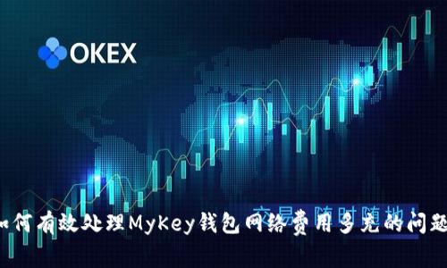 如何有效处理MyKey钱包网络费用多充的问题？