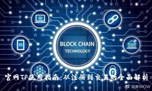 官网TP使用指南：从注册到交易的全面解析